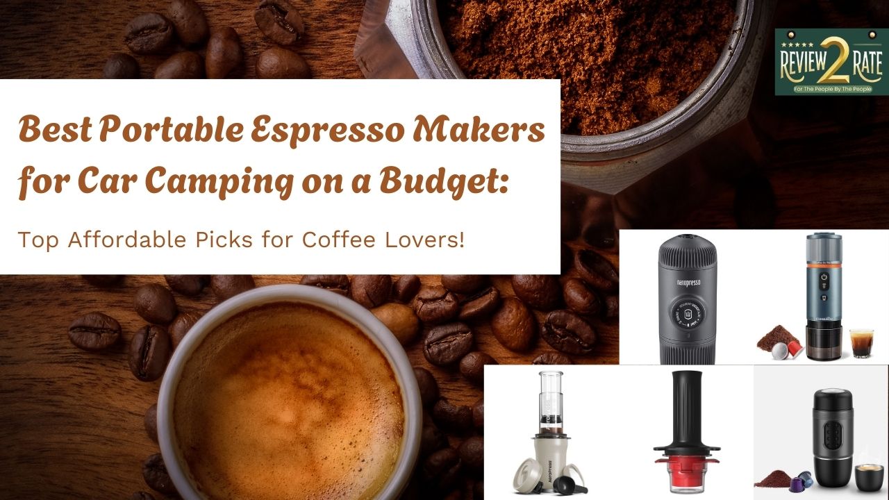 Best Portable Espresso Makers for Car Camping on a Budget: Top Affordable Picks for Coffee Lovers